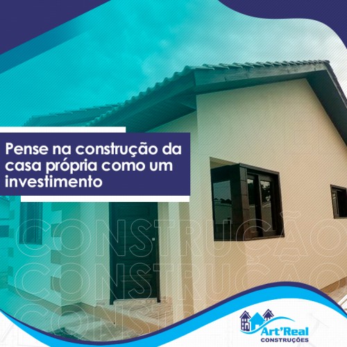 Pense na construção da casa própria como um investimento