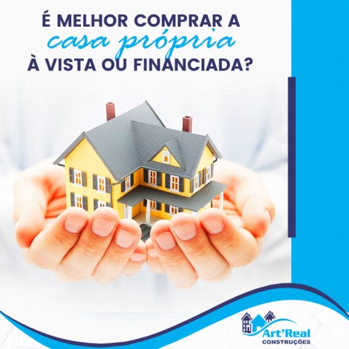 É melhor comprar a casa própria à vista ou financiada?